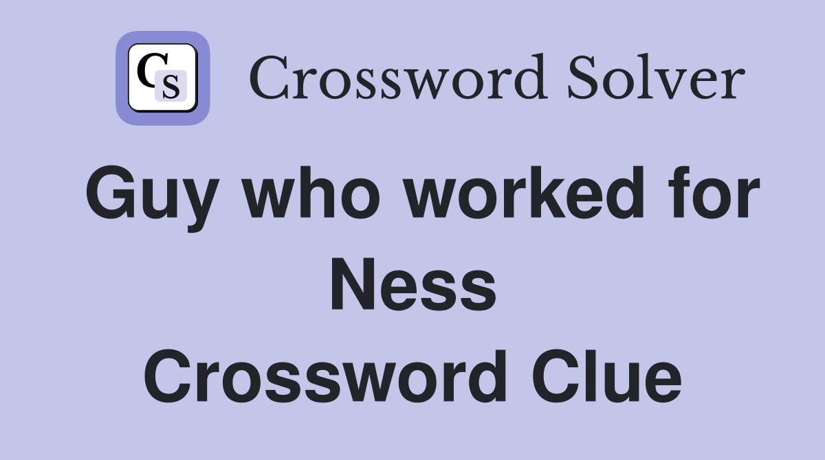 Guy who worked for Ness Crossword Clue