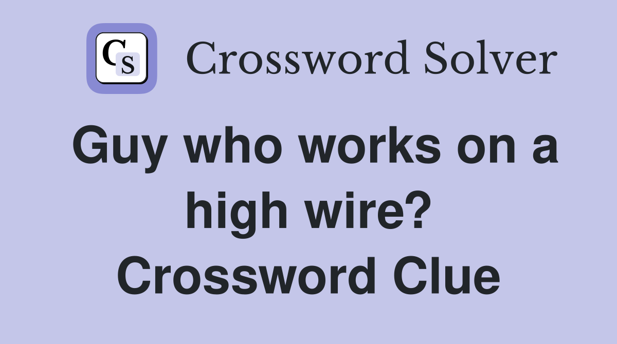 Guy who works on a high wire? Crossword Clue