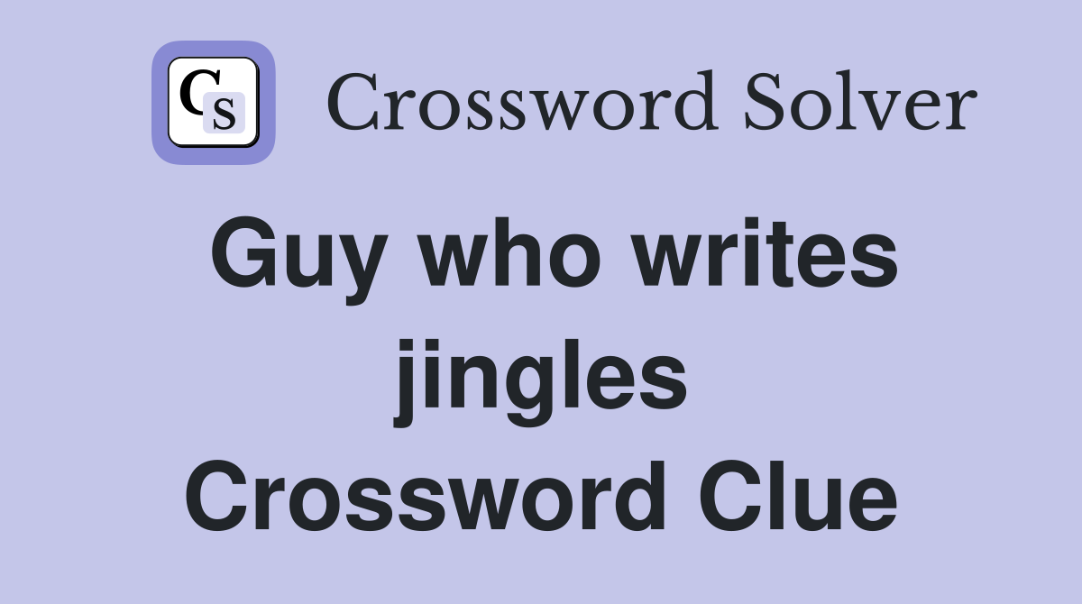 Guy who writes jingles Crossword Clue