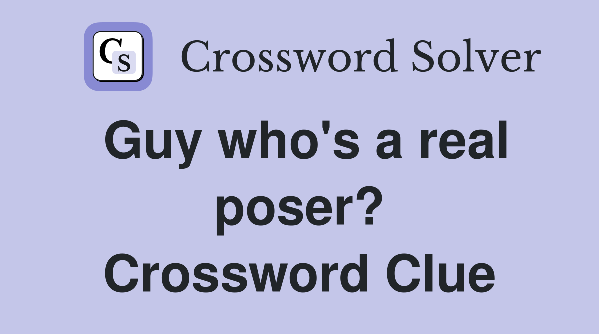 Guy who's a real poser? Crossword Clue