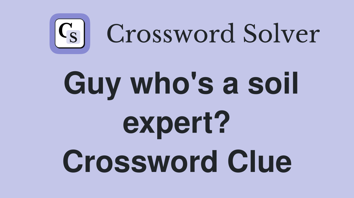 Guy who's a soil expert? Crossword Clue