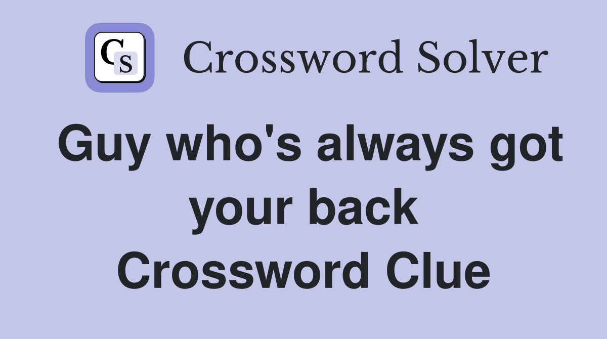 Guy who's always got your back Crossword Clue