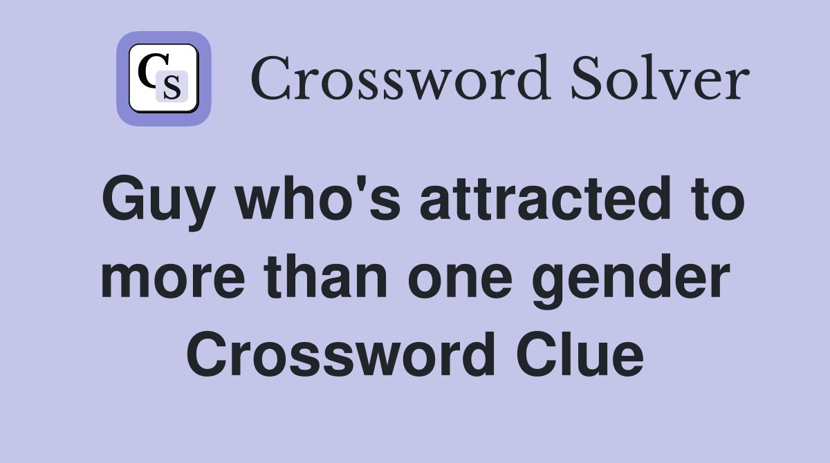 Guy who's attracted to more than one gender Crossword Clue