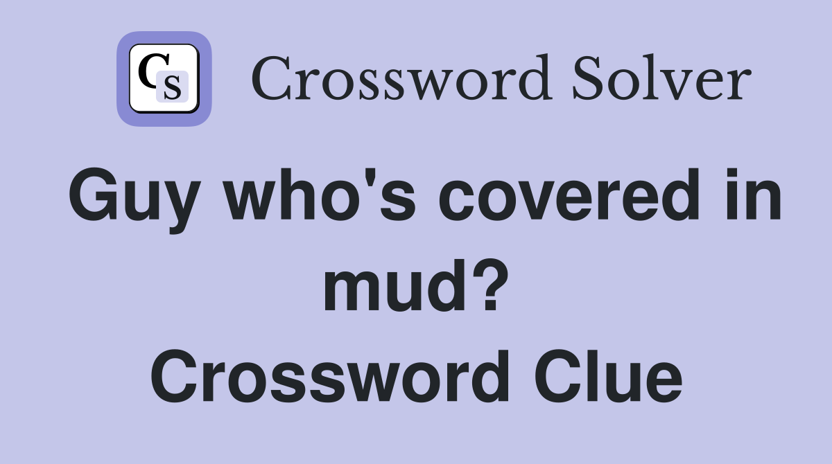Guy who's covered in mud? Crossword Clue