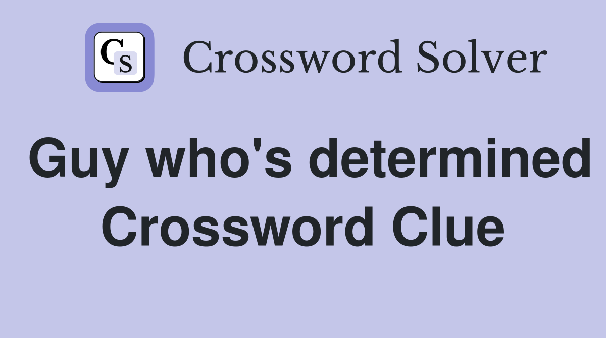 Guy who's determined Crossword Clue