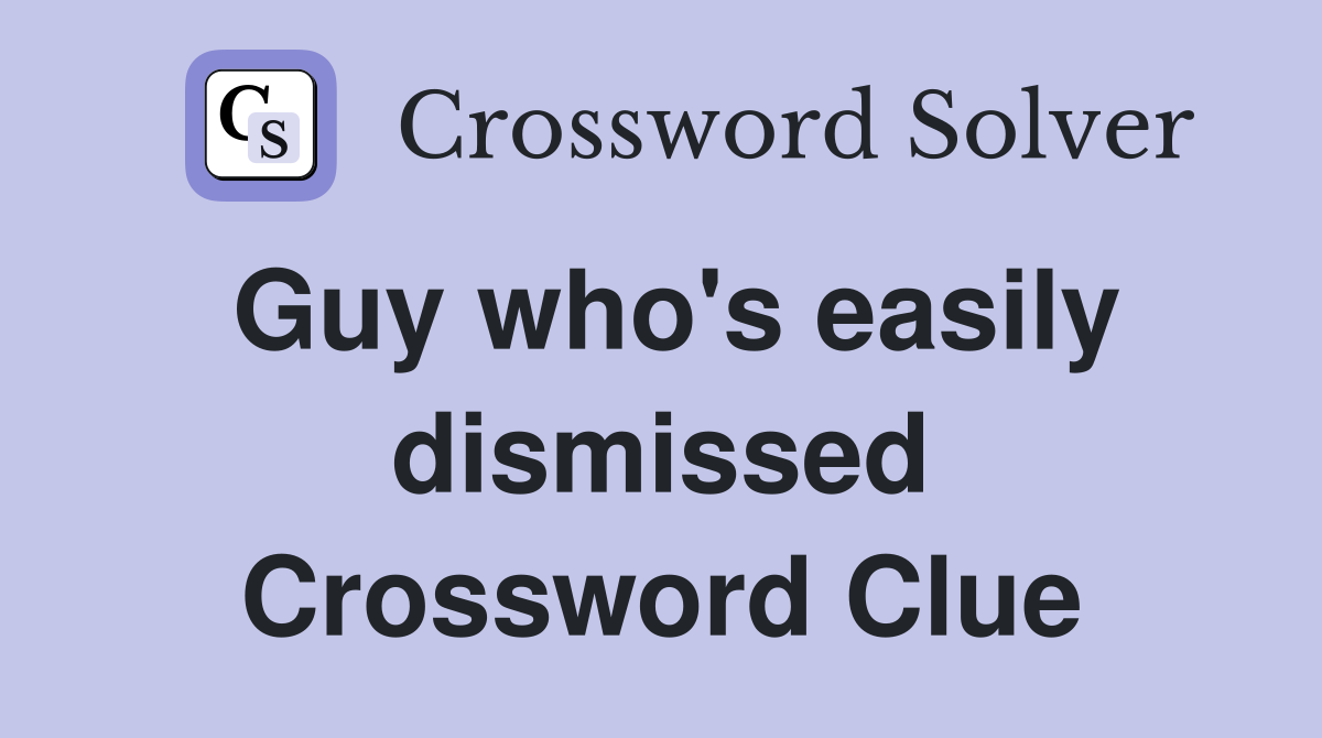 Guy who's easily dismissed Crossword Clue