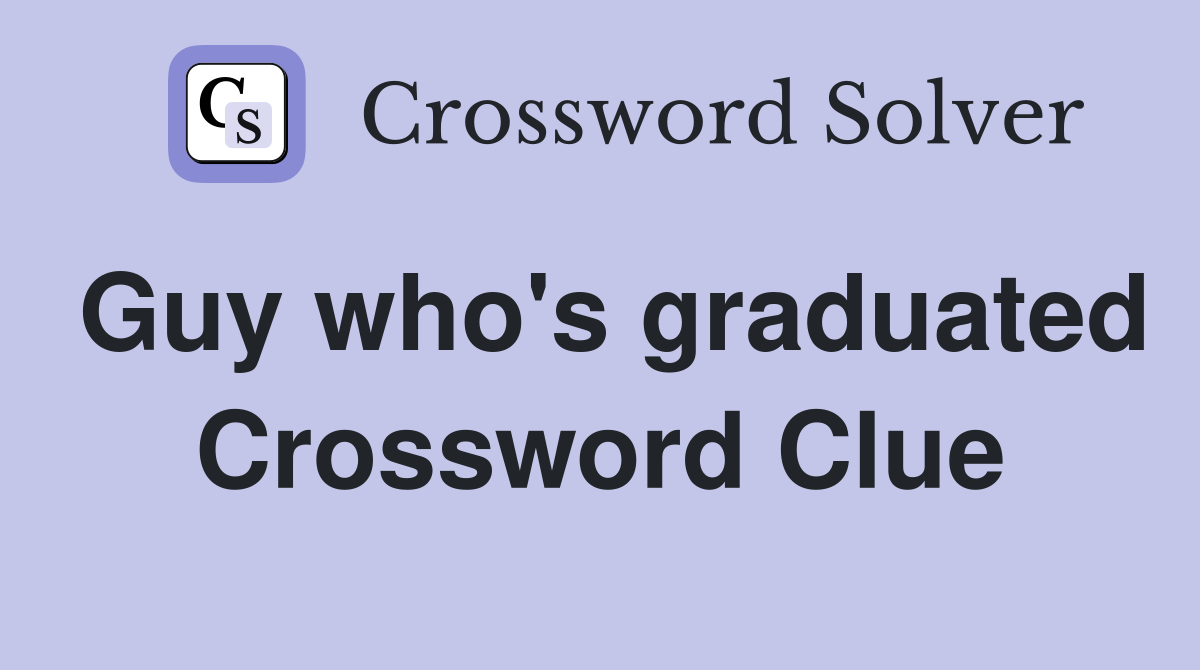 Guy who's graduated Crossword Clue