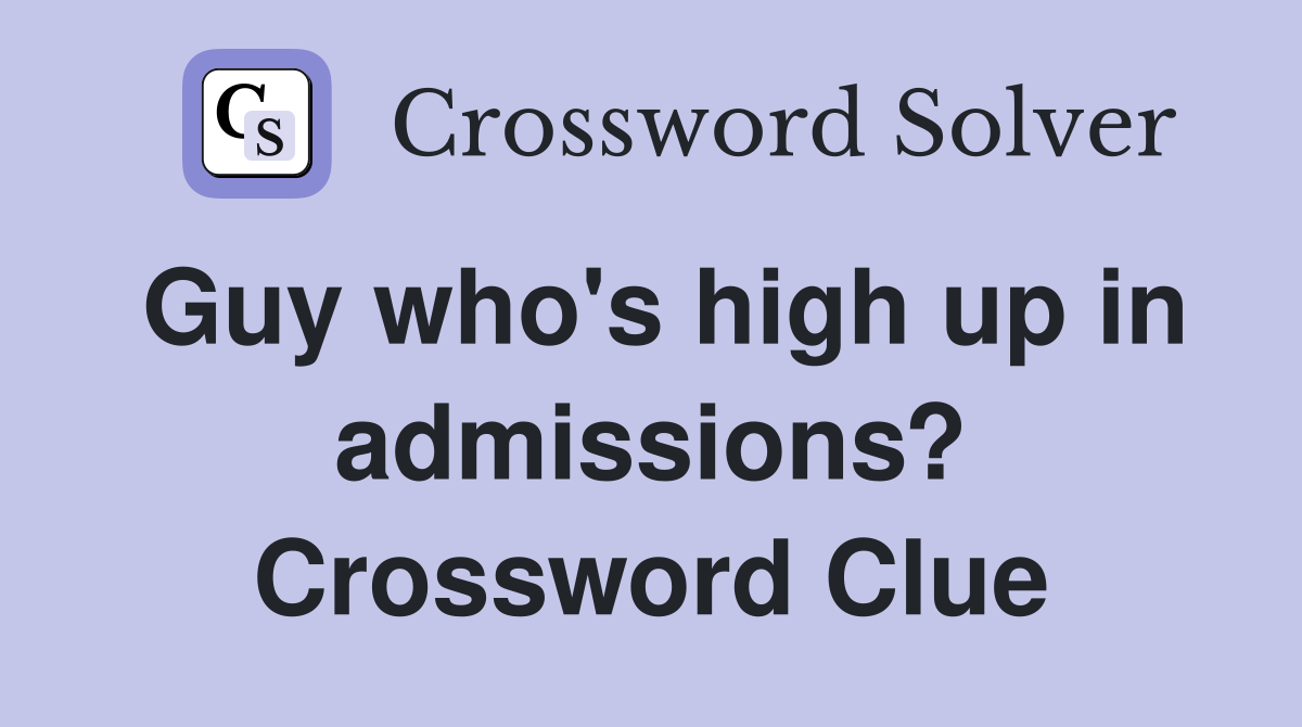 Guy who's high up in admissions? Crossword Clue