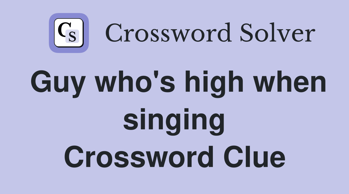Guy who's high when singing Crossword Clue