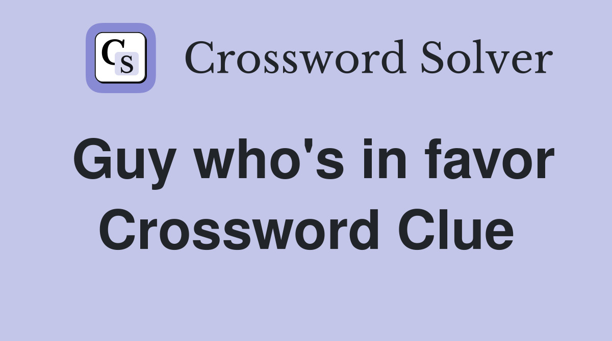 Guy who's in favor Crossword Clue