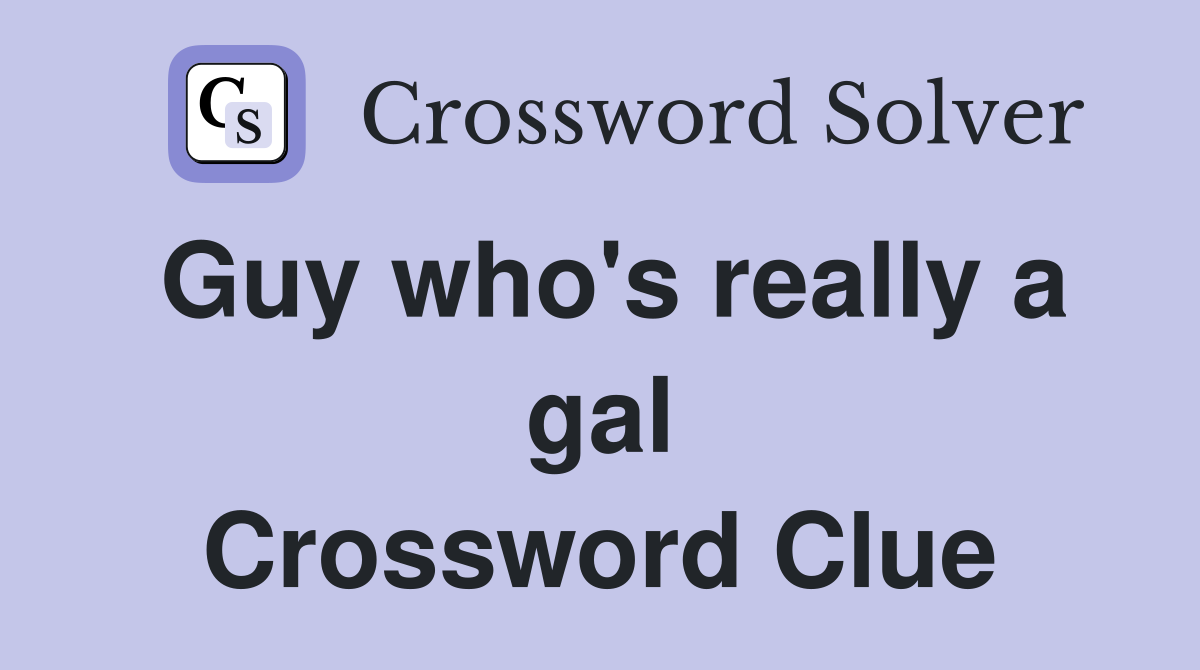Guy who's really a gal Crossword Clue