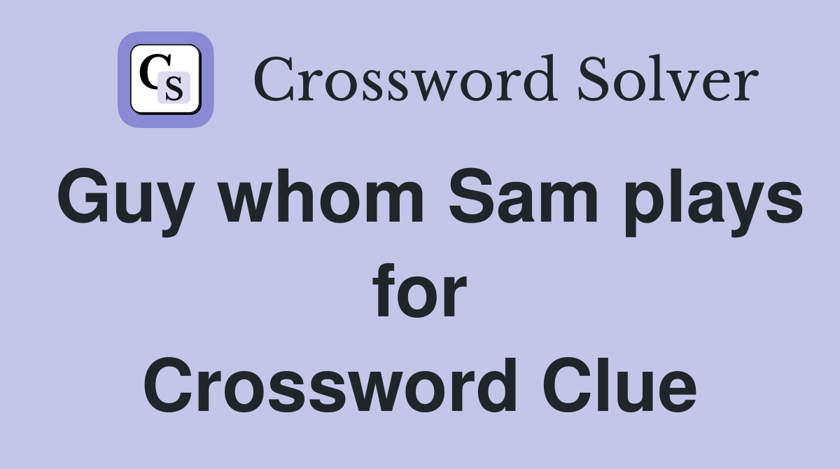 Guy whom Sam plays for Crossword Clue