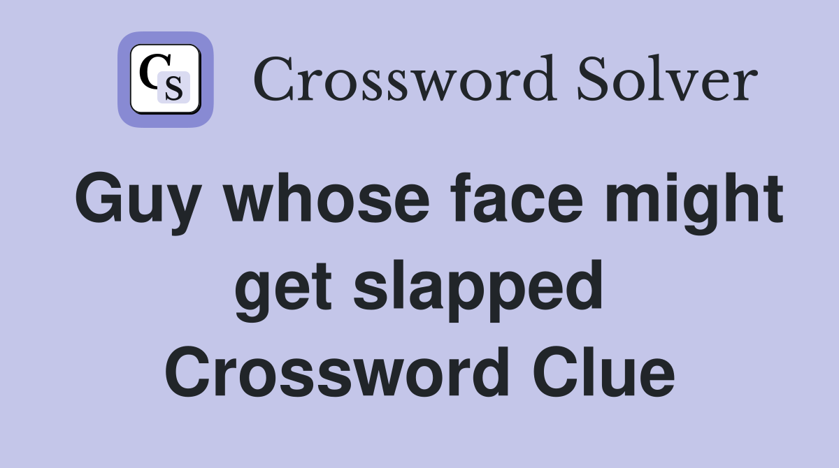 Guy whose face might get slapped Crossword Clue