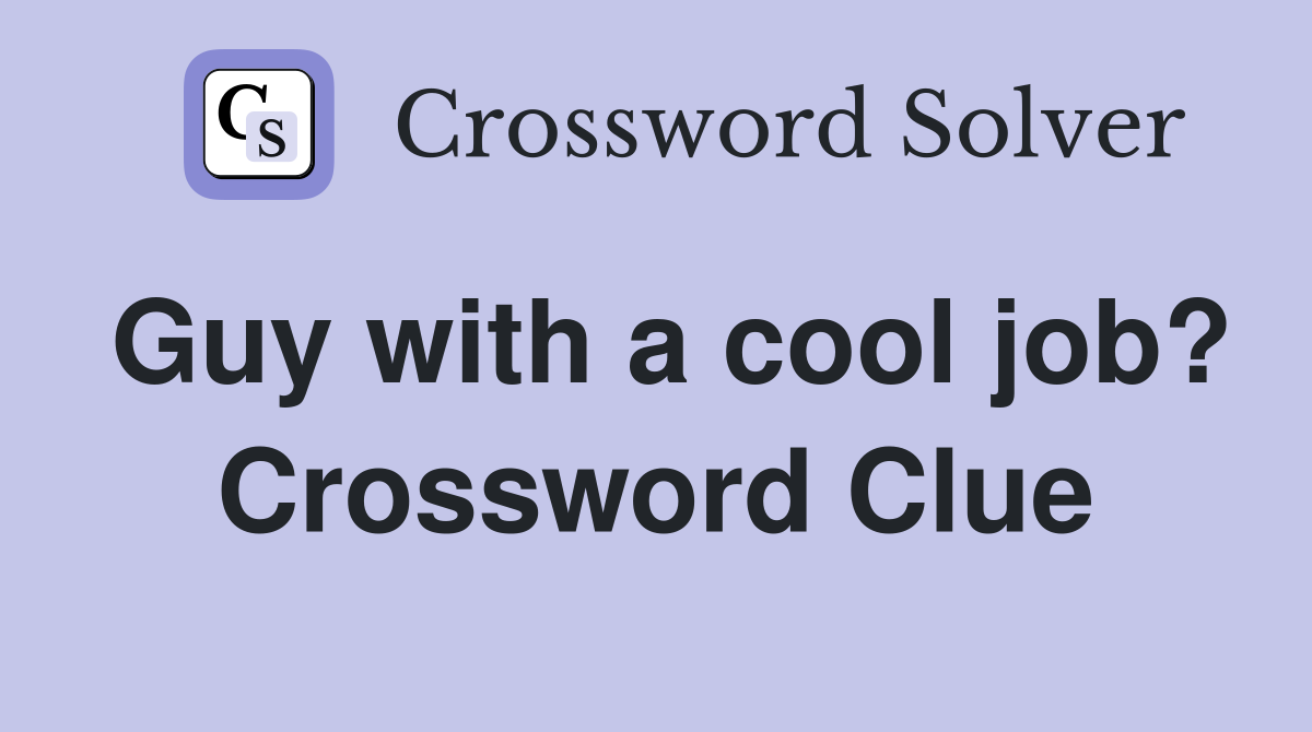 Guy with a cool job? Crossword Clue