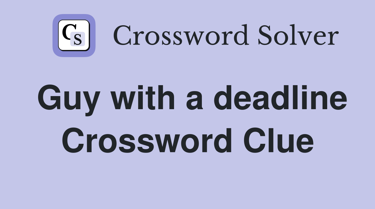 Guy with a deadline Crossword Clue