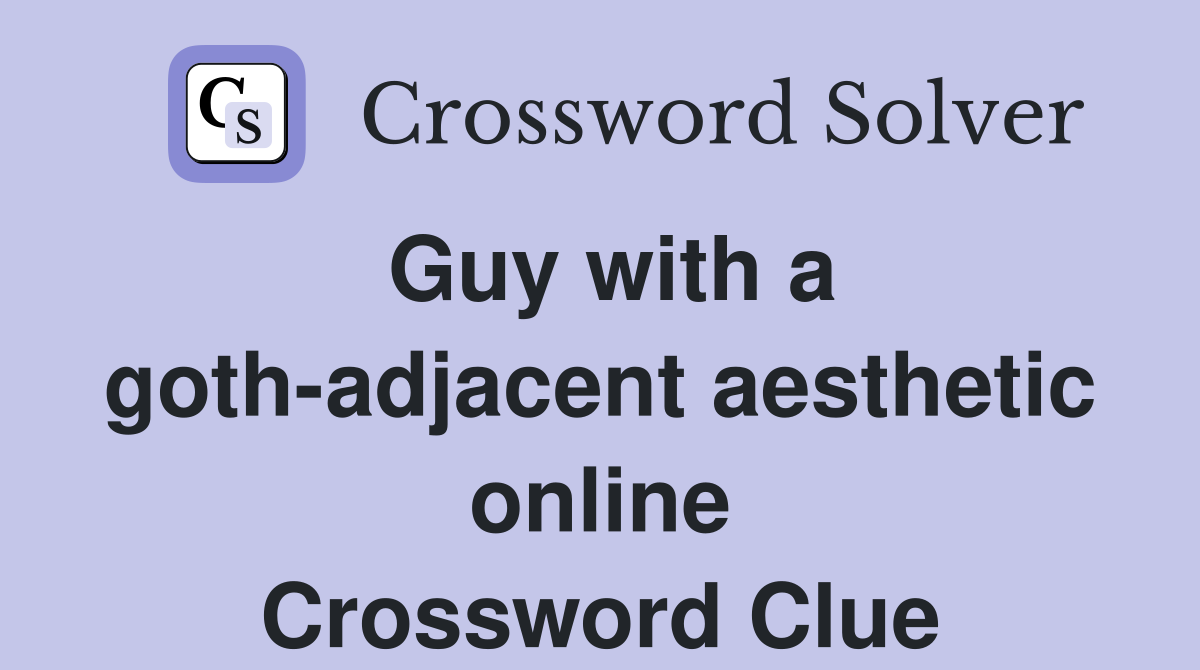 Guy with a goth-adjacent aesthetic online Crossword Clue