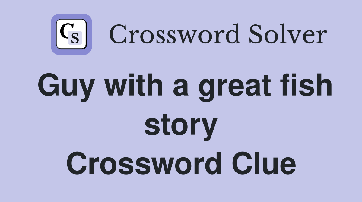Guy with a great fish story Crossword Clue
