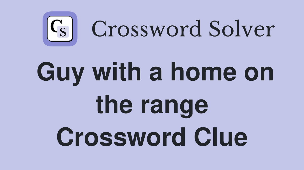 Guy with a home on the range Crossword Clue