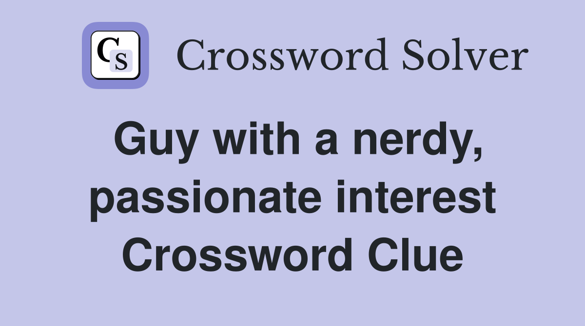 Guy with a nerdy, passionate interest Crossword Clue