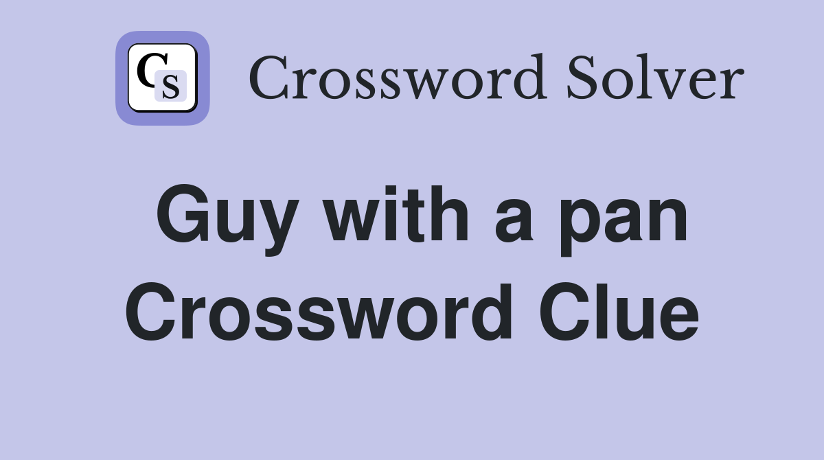 Guy with a pan Crossword Clue