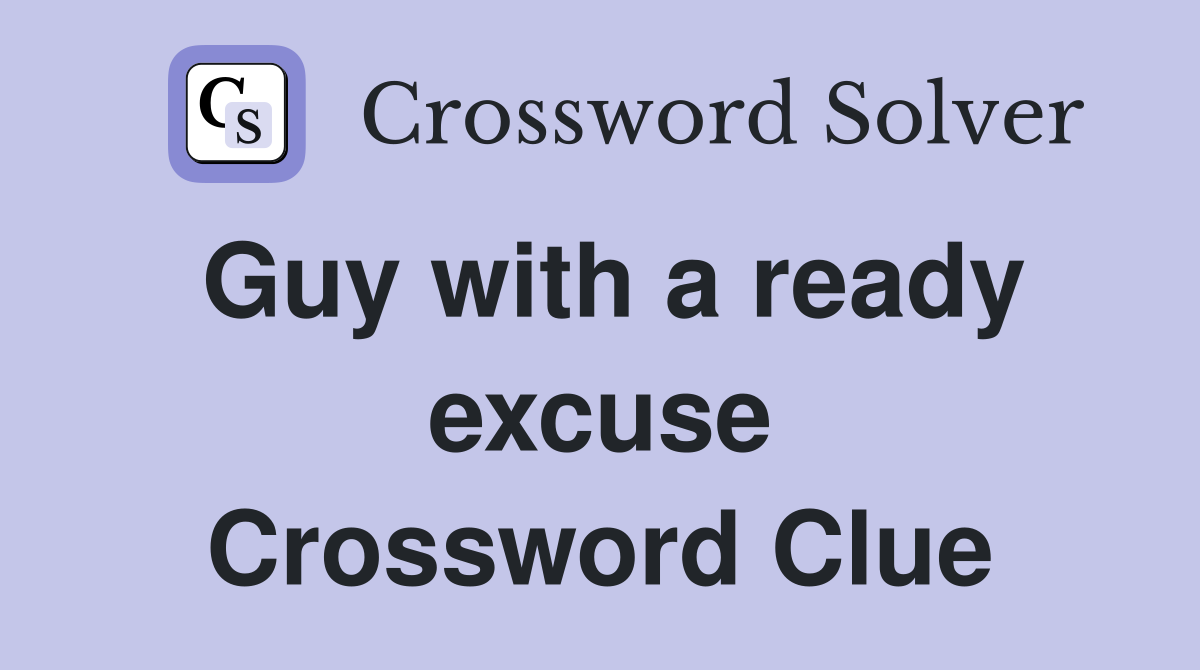 Guy with a ready excuse Crossword Clue