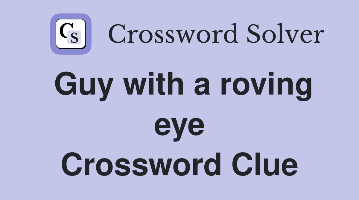 Guy with a roving eye Crossword Clue