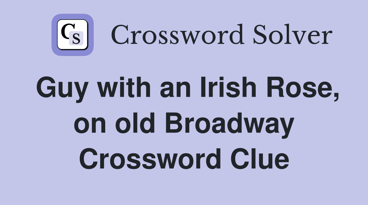 Guy with an Irish Rose, on old Broadway Crossword Clue