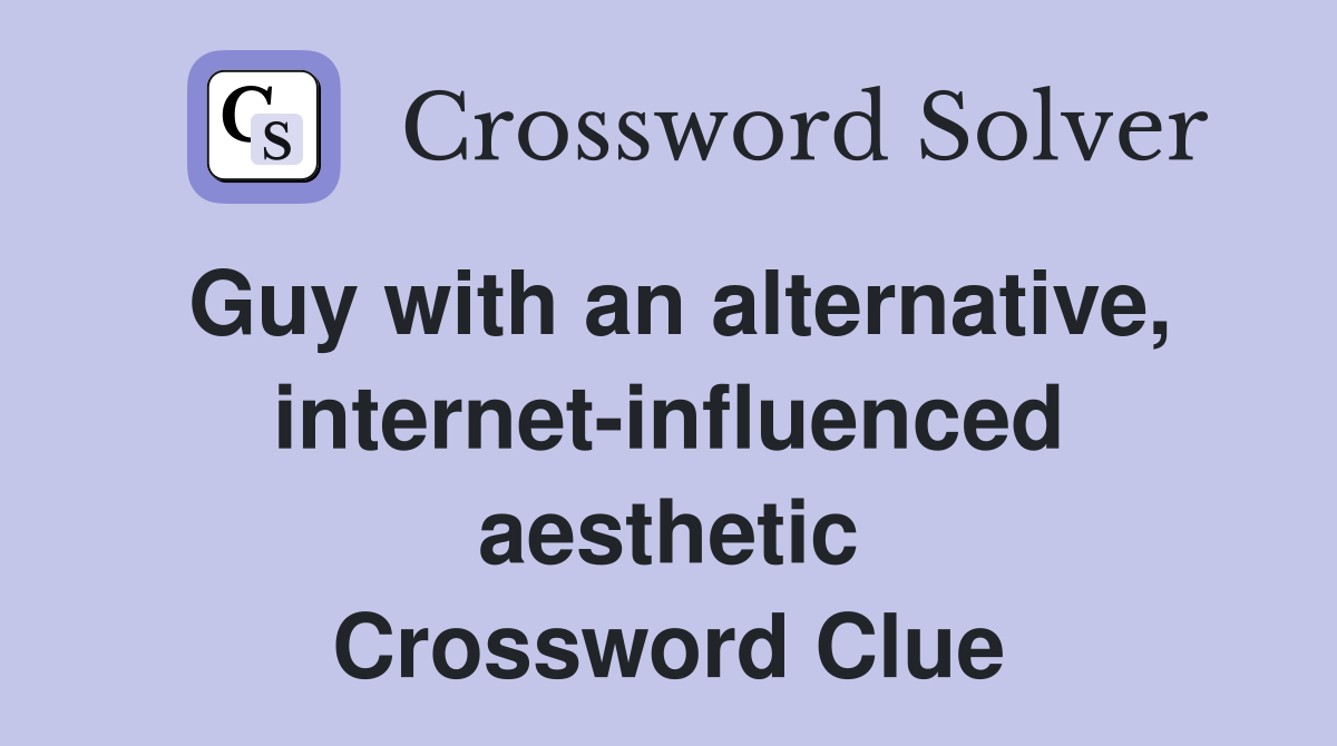 Guy with an alternative, internet-influenced aesthetic Crossword Clue