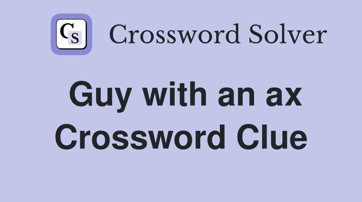 Guy with an ax Crossword Clue