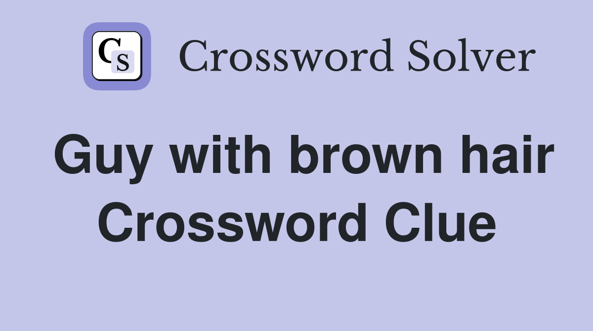 Guy with brown hair Crossword Clue