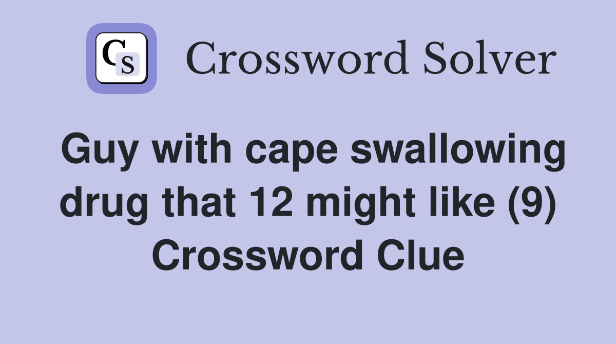 Guy with cape swallowing drug that 12 might like (9) Crossword Clue