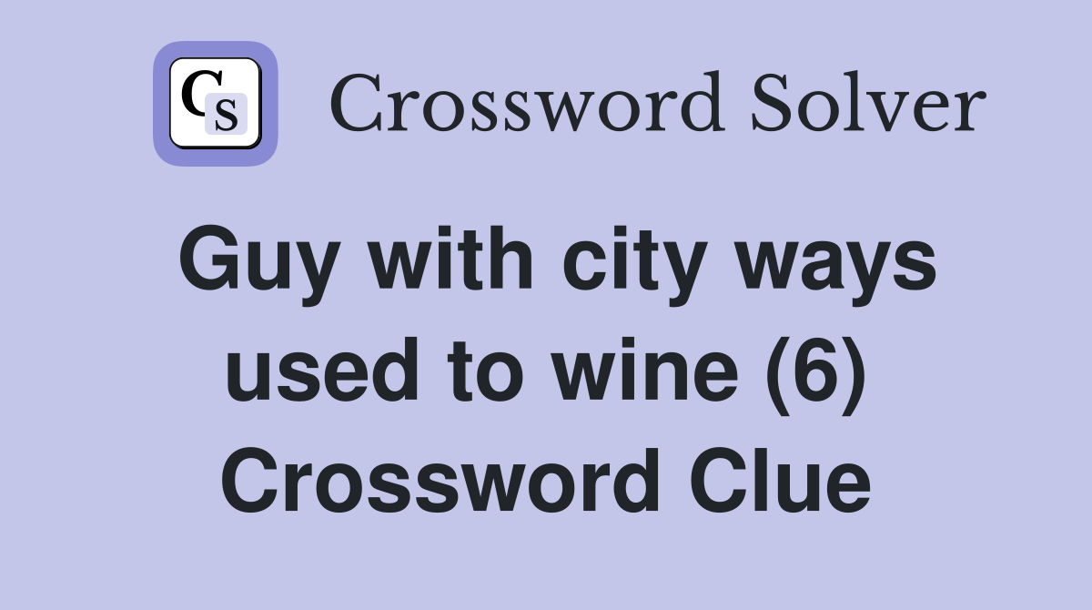 Guy with city ways used to wine (6) Crossword Clue