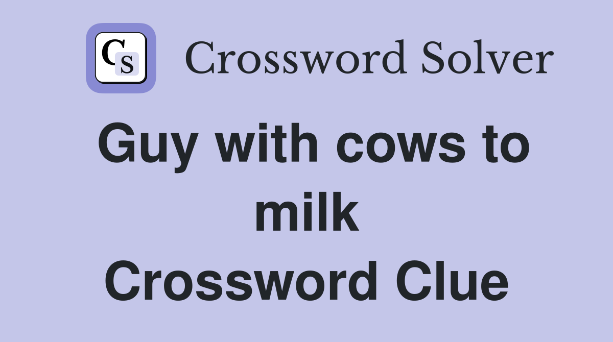 Guy with cows to milk Crossword Clue