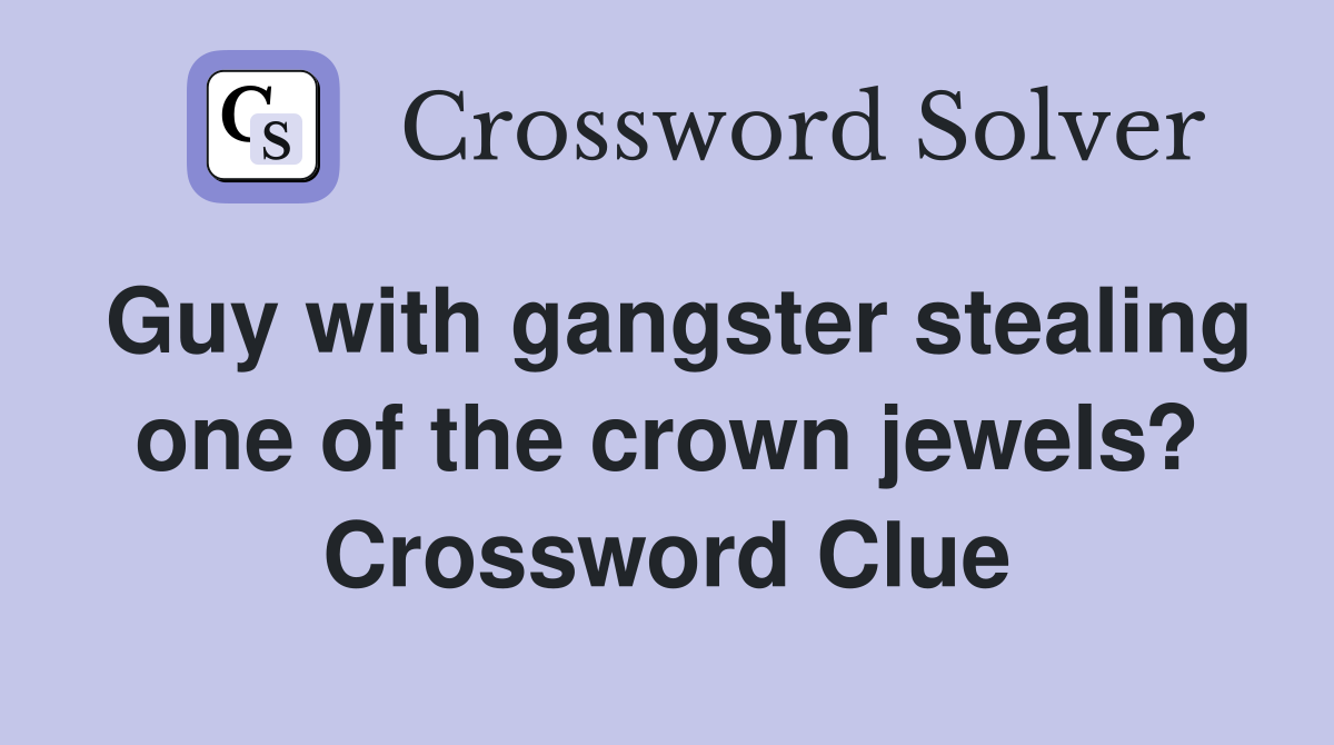 Guy with gangster stealing one of the crown jewels? Crossword Clue
