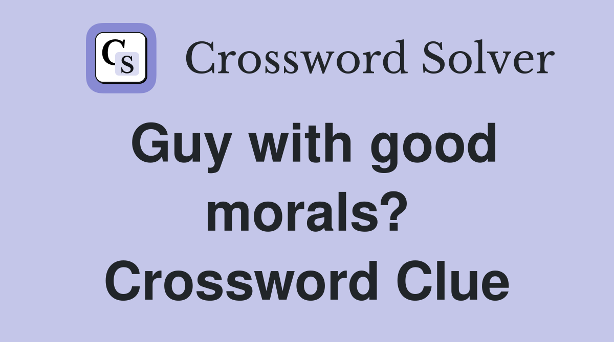 Guy with good morals? Crossword Clue