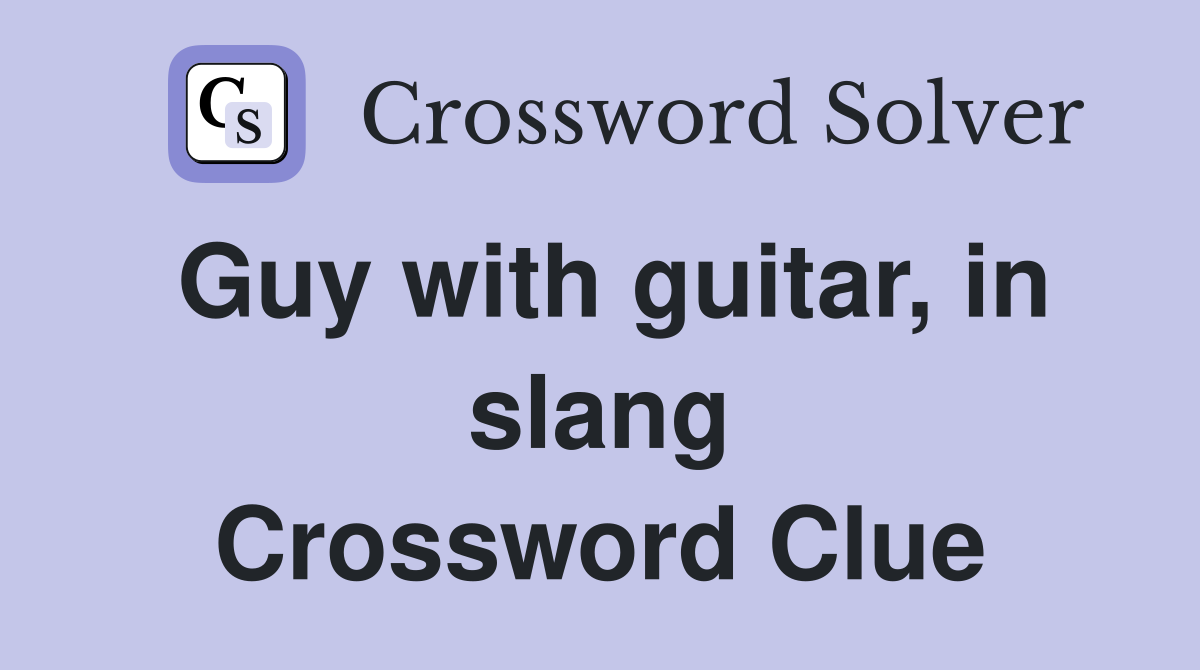 Guy with guitar, in slang Crossword Clue