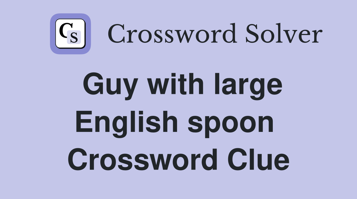 Guy with large English spoon  Crossword Clue