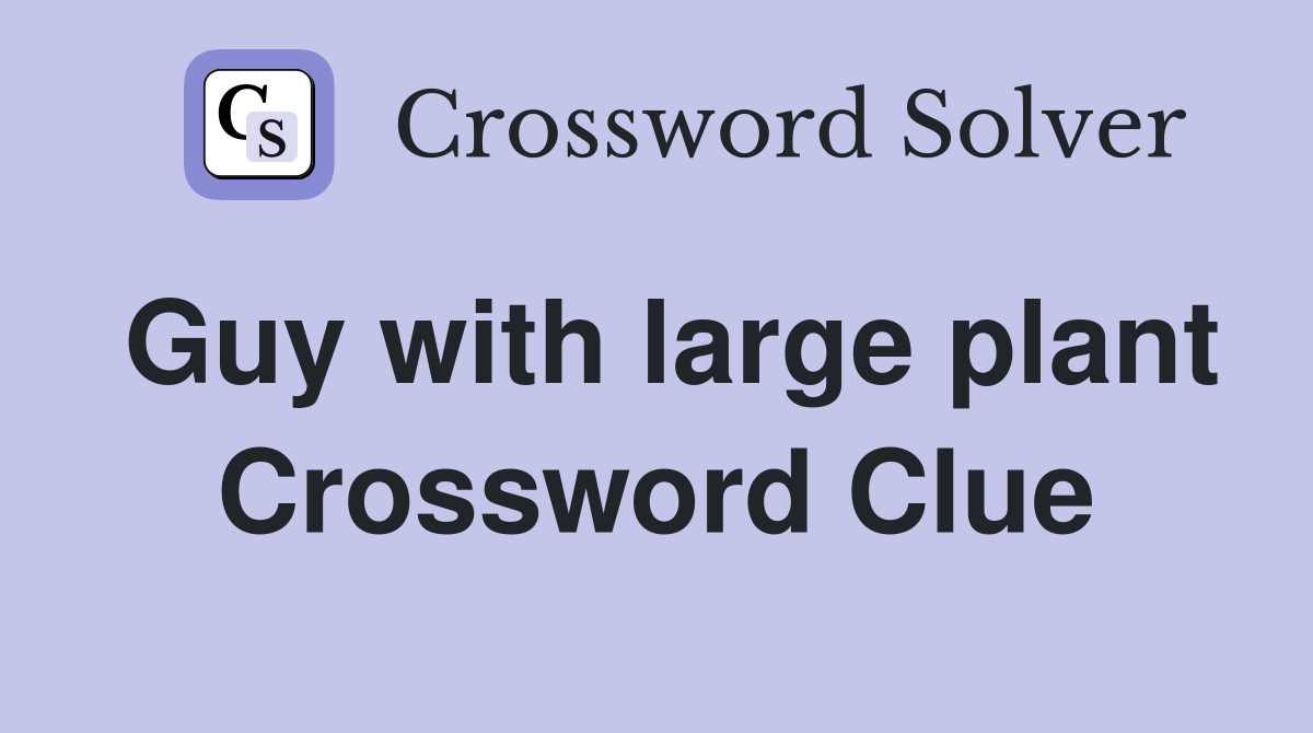 Guy with large plant Crossword Clue