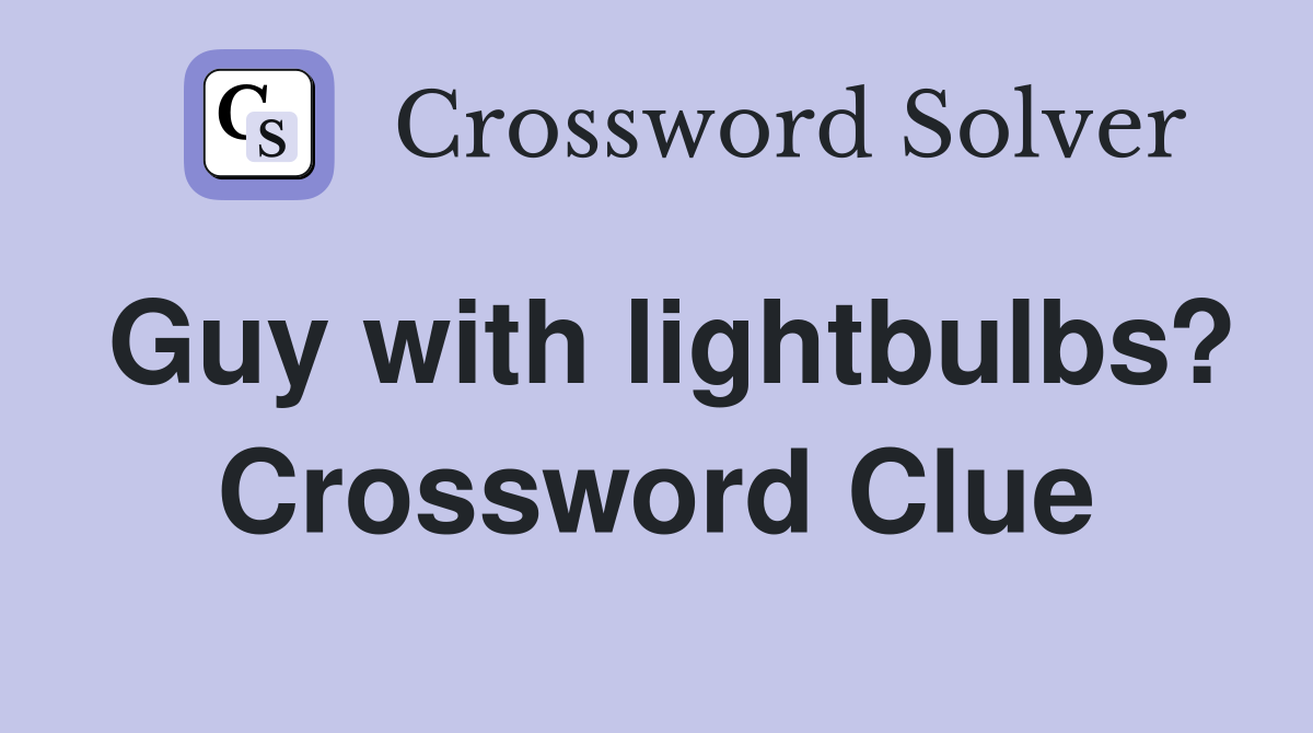 Guy with lightbulbs? Crossword Clue