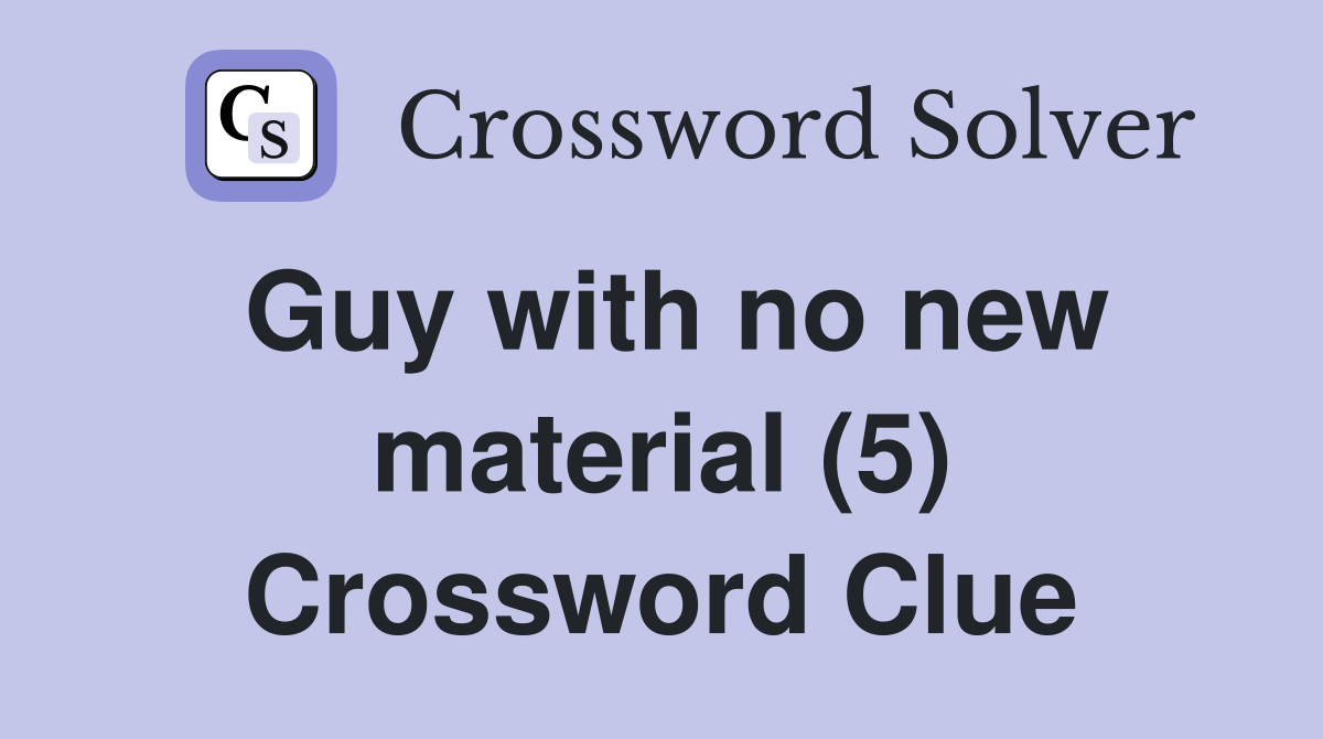 Guy with no new material (5) Crossword Clue