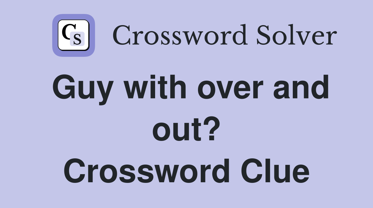 Guy with over and out? Crossword Clue