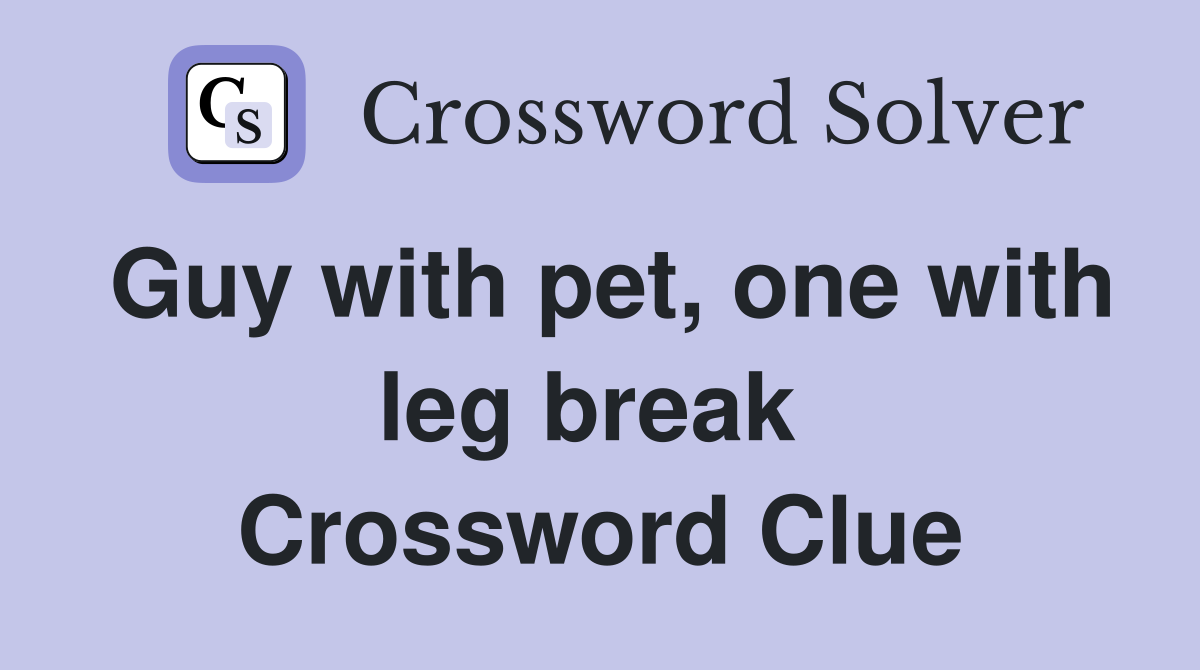 Guy with pet, one with leg break  Crossword Clue