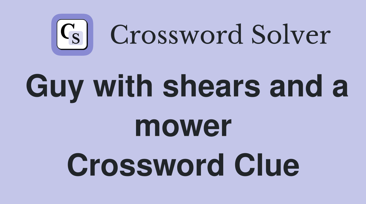 Guy with shears and a mower Crossword Clue