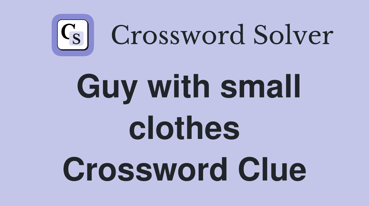 Guy with small clothes Crossword Clue