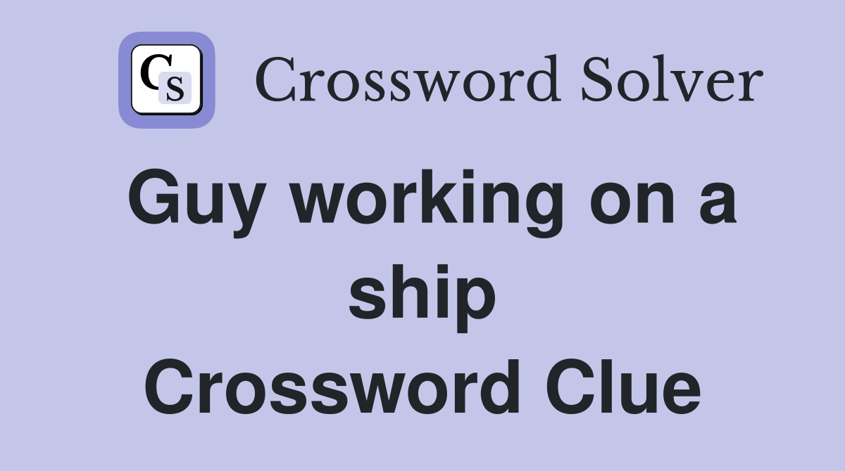 Guy working on a ship Crossword Clue