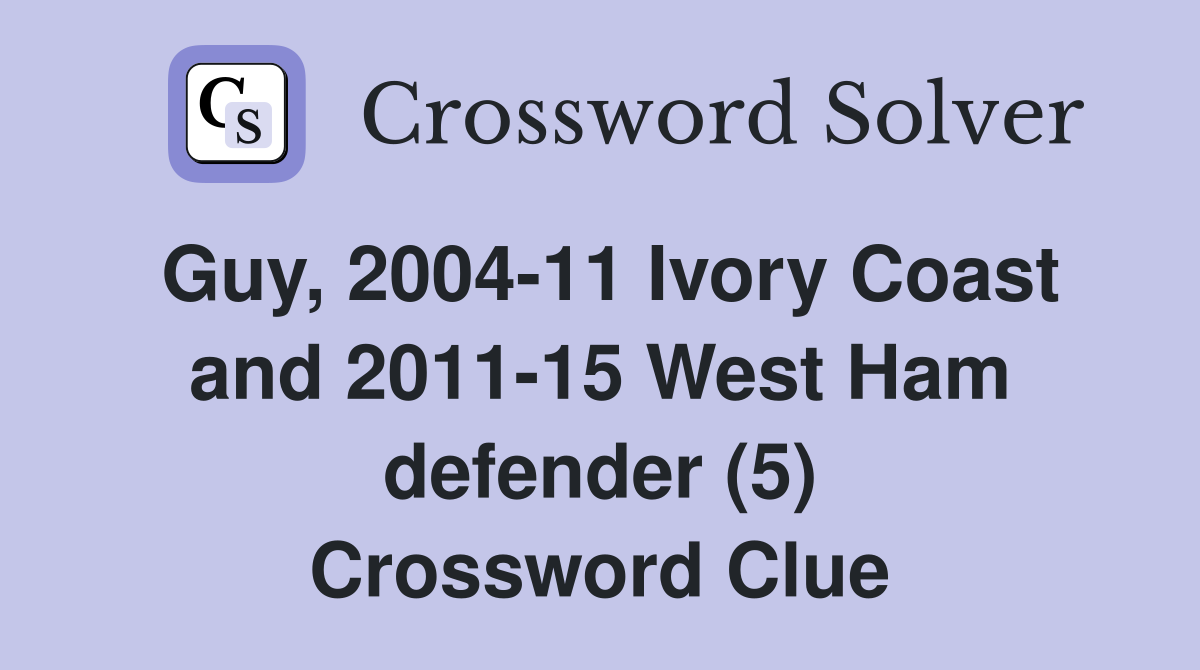 Guy, 2004-11 Ivory Coast and 2011-15 West Ham defender (5) Crossword Clue