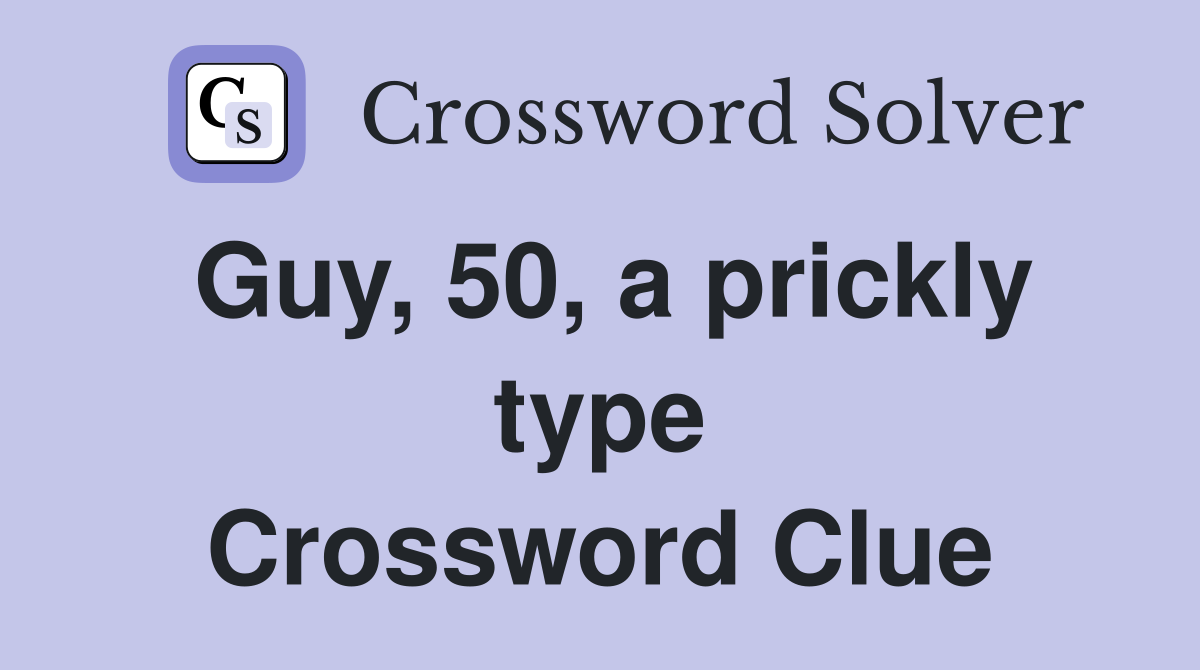 Guy, 50, a prickly type Crossword Clue