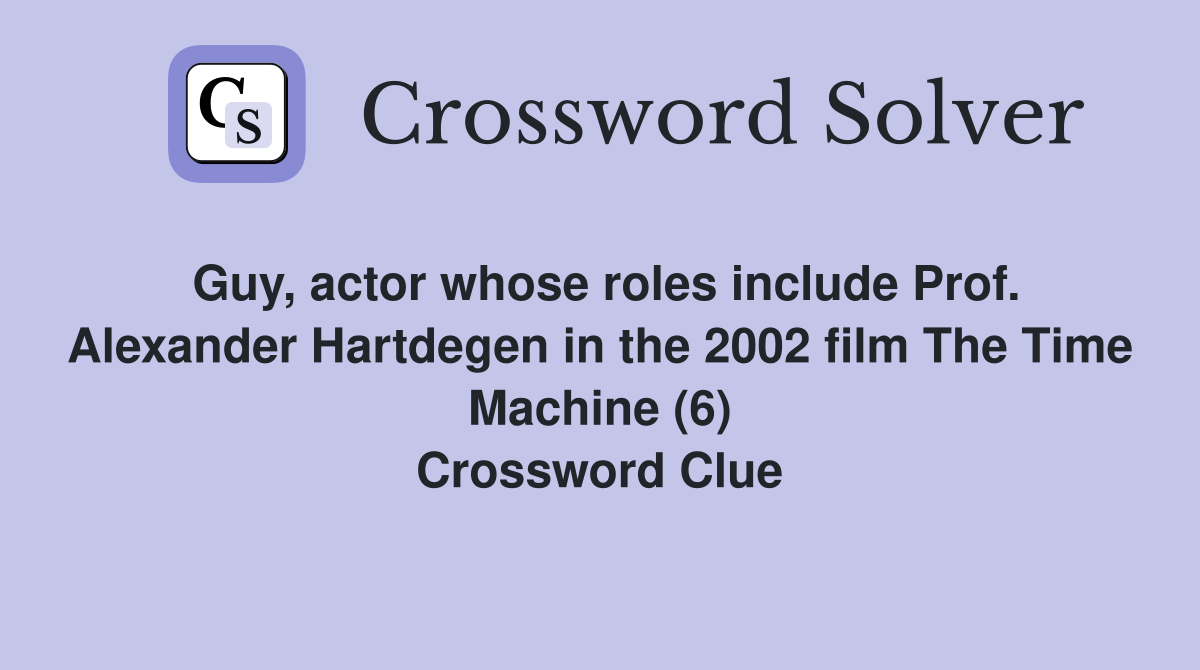 Guy, actor whose roles include Prof. Alexander Hartdegen in the 2002 film The Time Machine (6) Crossword Clue