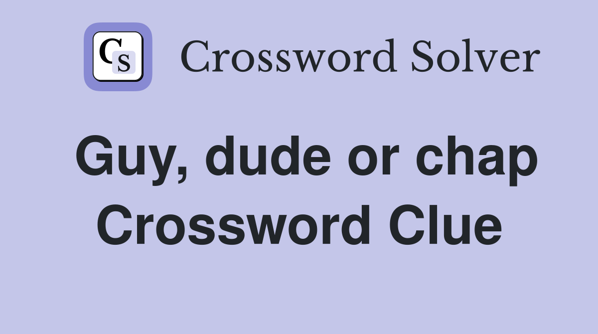 Guy, dude or chap Crossword Clue