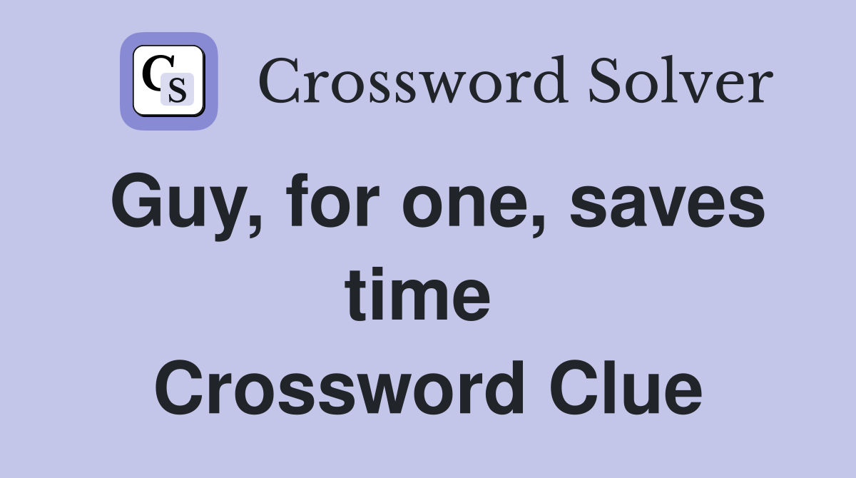 Guy, for one, saves time  Crossword Clue